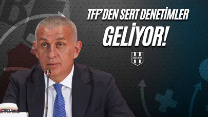 TFF’den Sert Denetimler Geliyor!