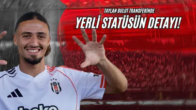 Taylan Bulut Transferinde Yerli Statüsün Detayı!