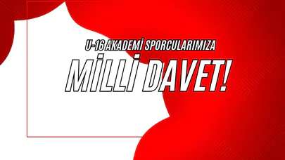 U-16 Akademi Sporcularımıza Milli Davet!