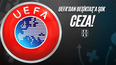 UEFA'dan Beşiktaş'a Şok Ceza!