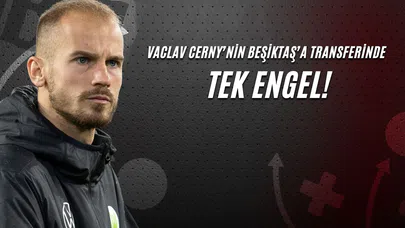 Vaclav Cerny’nin Beşiktaş’a Transferinde Tek Engel!