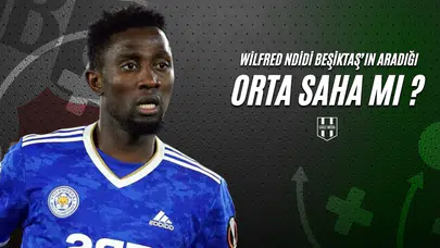 Wilfred Ndidi Beşiktaş’ın Aradığı Orta Saha mı?