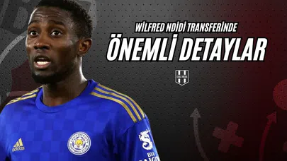 Wilfred Ndidi Transferinde Önemli Detaylar