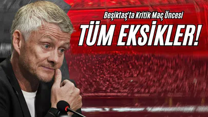 Beşiktaş'ta Kritik Maç Öncesi Tüm Eksikler!