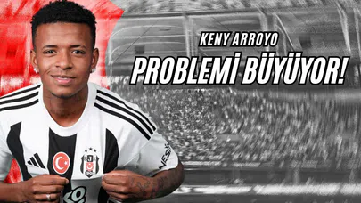 Keny Arroyo Problemi Büyüyor!