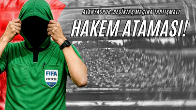 Alanyaspor-Beşiktaş Maçına Tartışmalı Hakem Ataması!