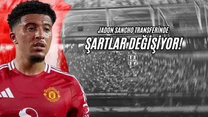 Jadon Sancho Transferinde Şartlar Değişiyor!