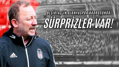 Beşiktaş’ın Alanyaspor Kadrosunda Sürprizler Var!
