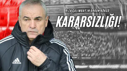 Rıza Çalımbay'ın Orkun Kökcü Kararsızlığı!