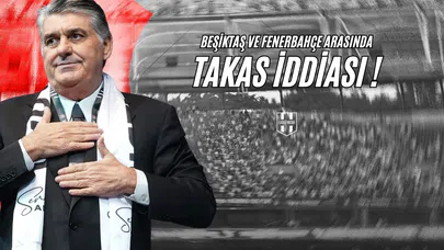 Beşiktaş ve Fenerbahçe Arasında Takas İddiası!