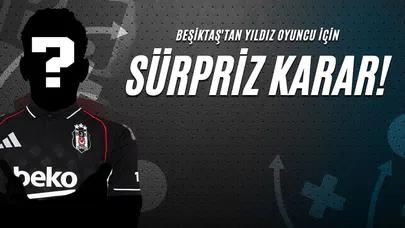 Beşiktaş'tan Yıldız Oyuncu İçin Sürpriz Karar!