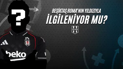 Beşiktaş Roma'nın Yıldızıyla İlgileniyor Mu?