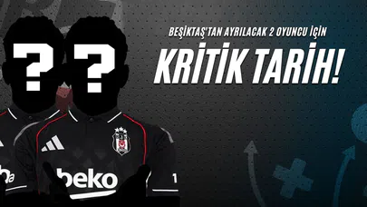 Beşiktaş'tan Ayrılacak 2 Oyuncu İçin Kritik Tarih!