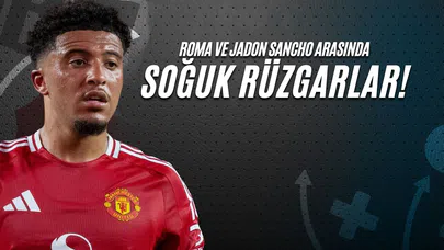 Roma ve Jadon Sancho Arasında Soğuk Rüzgarlar!