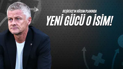 Beşiktaş'ın Hücum Planında Yeni Gücü O isim!