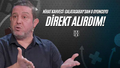 Nihat Kahveci: Galatasaray'dan O Oyuncuyu Direkt Alırdım!