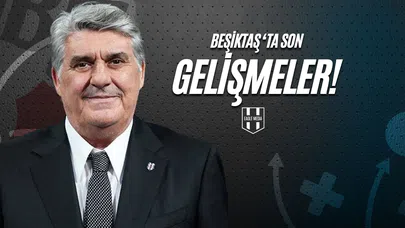 Beşiktaş’ta Son Gelişmeler