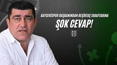 Kayserispor Başkanından Beşiktaş Taraftarına Şok Cevap!