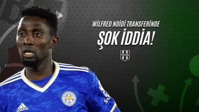 Wilfred Ndidi Transferinde Şok İddia!