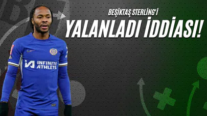Beşiktaş Sterling'i Yalanladı İddiası!