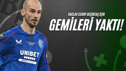 Vaclav Cerny Beşiktaş İçin Gemileri Yaktı!