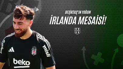 Beşiktaş'ın Yoğun İrlanda Mesaisi!