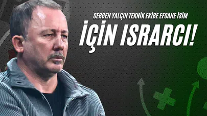 Sergen Yalçın Teknik Ekibe Efsane İsim İçin Israrcı!
