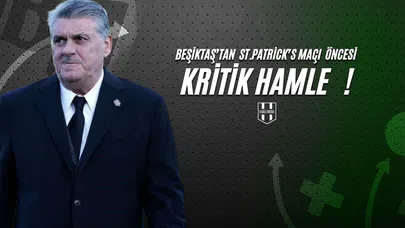 Beşiktaş'tan St. Patrick's Maçı Öncesi Kritik Hamle !