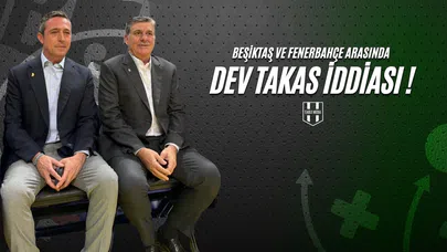 Beşiktaş ve Fenerbahçe Arasında Dev Takas İddiası!