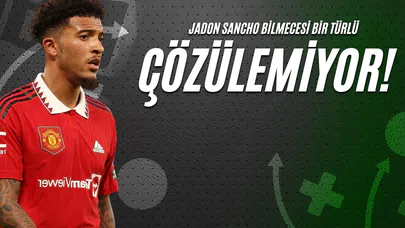 Jadon Sancho Bilmecesi Bir Türlü Çözülemiyor!