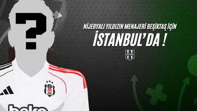 Nijeryalı Yıldızın Menajeri Beşiktaş İçin İstanbul'da!