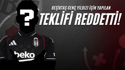 Beşiktaş Genç Yıldızı İçin Yapılan Teklifi Reddetti!