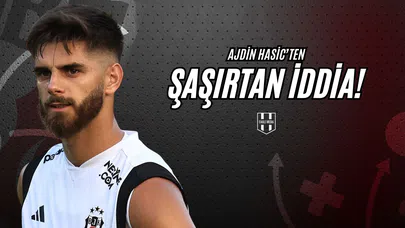 Ajdin Hasic'den Şaşırtan İddia!