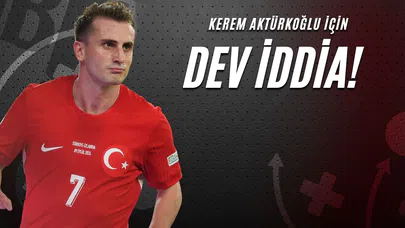Kerem Aktürkoğlu İçin Dev İddia!