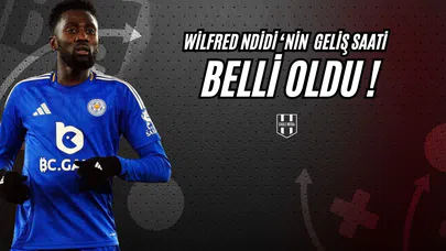 Wilfred Ndidi'nin Geliş Saati Belli Oldu!