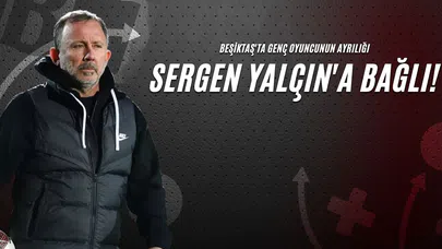 Beşiktaş'ta Genç Oyuncunun Ayrılığı Sergen Yalçın'a Bağlı!