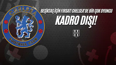 Beşiktaş İçin Fırsat! Chelsea’de Birçok Oyuncu Kadro Dışı