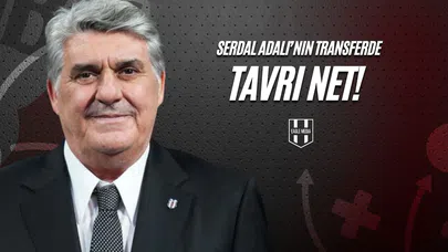 Serdal Adalı'nın Transferde Tavrı Net!