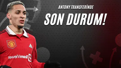 Antony Transferinde Son Durum!