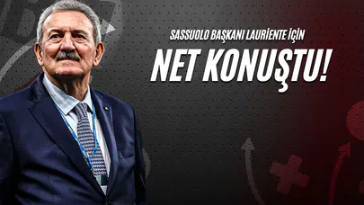 Sassuolo Başkanı Lauriente İçin Net Konuştu!