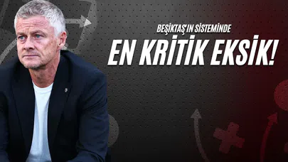 Beşiktaş'ın Sisteminde En Kritik Eksik!