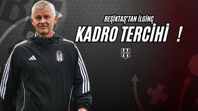 Beşiktaş'tan İlginç Kadro Tercihi