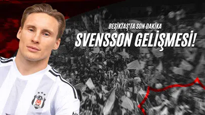 Beşiktaş'ta Son Dakika Svensson Gelişmesi!