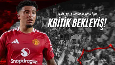 Beşiktaş'ta Jadon Sancho İçin Kritik Bekleyiş!