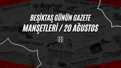 Beşiktaş Günün Gazete Manşetleri / 20 Ağustos