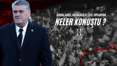 Serdal Adalı, Solskjaer ile Özel Toplantıda Neler Konuştu?