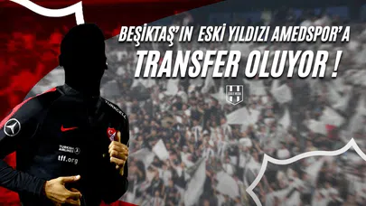 Beşiktaş'ın Eski Yıldızı Amedspor'a Transfer Oluyor!