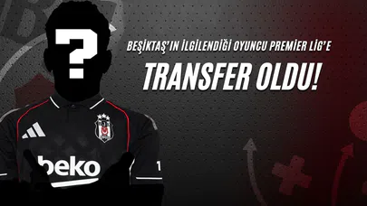 Beşiktaş'ın İlgilendiği Oyuncu Premier Lig'e Transfer Oldu!