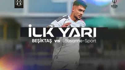 Beşiktaş - Lausanne-Sport İlk Yarı Sonucu!