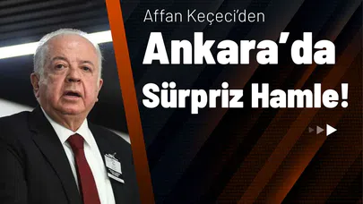 Affan Keçeci’den Ankara’da Sürpriz Hamle!